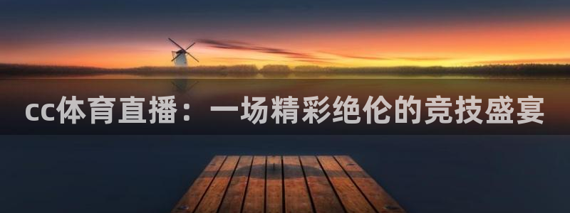 说球帝app官方免费下载：cc体育直播：一场精彩绝伦的竞技盛宴