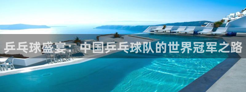 说球帝nba直播在线观看：乒乓球盛宴：中国乒乓球队的世界冠军之路